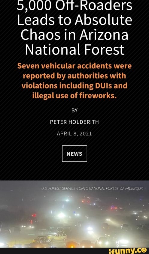 9,000 Ott-Roaders
Leads to Absolute
Chaos in Arizona
National Forest
Seven vehicular accidents were reported by authorities with violations including DUIs and illegal use of fireworks.
BY PETER HOLDERITH
APRIL 8, 2021
NEWS