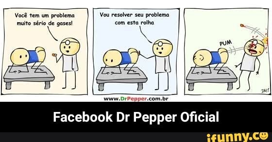 muito sério de gases!
Facebook Dr Pepper Oficial - Facebook Dr Pepper Oficial
