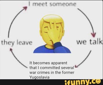 meet someone
they leave we talk
It becomes apparent that committed several