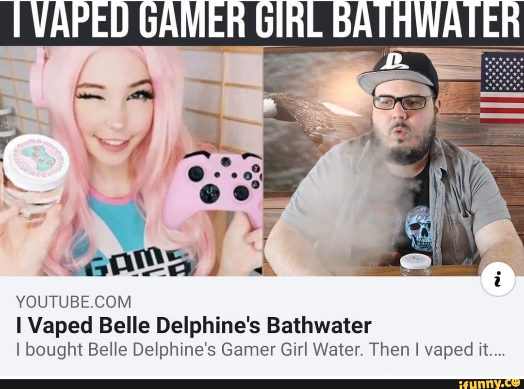 I Vaped Belle Delphine's Bathwater 