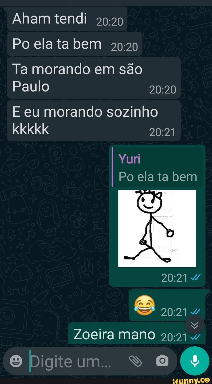 Aham tendi
Po ela ta bem
Ta morando em são
Paulo kkkkk
E eu morando sozinho
Yuri
Po ela ta bem
Zoeira mano
[es Digite um... S
