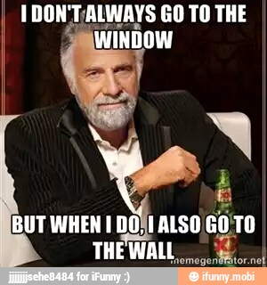 1DON'T;ALWAYS GO TO THE
WINDOW
