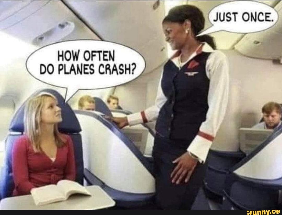 SS HOW OFTEN DO PLANES CRASH? - iFunny