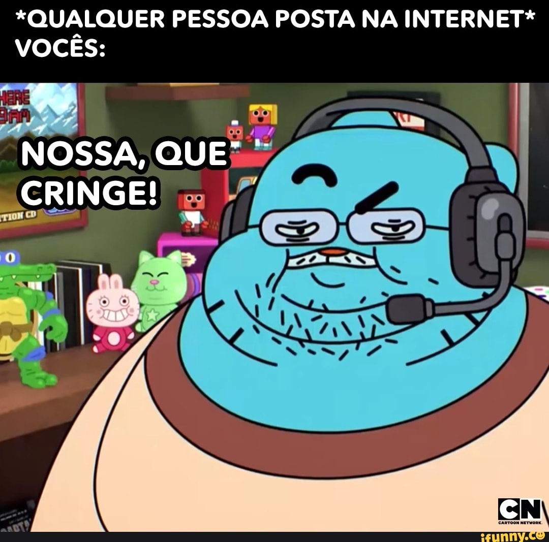 *QUALQUER PESSOA POSTA NA INTERNET*
VOCES:
NOSSA, QUE"