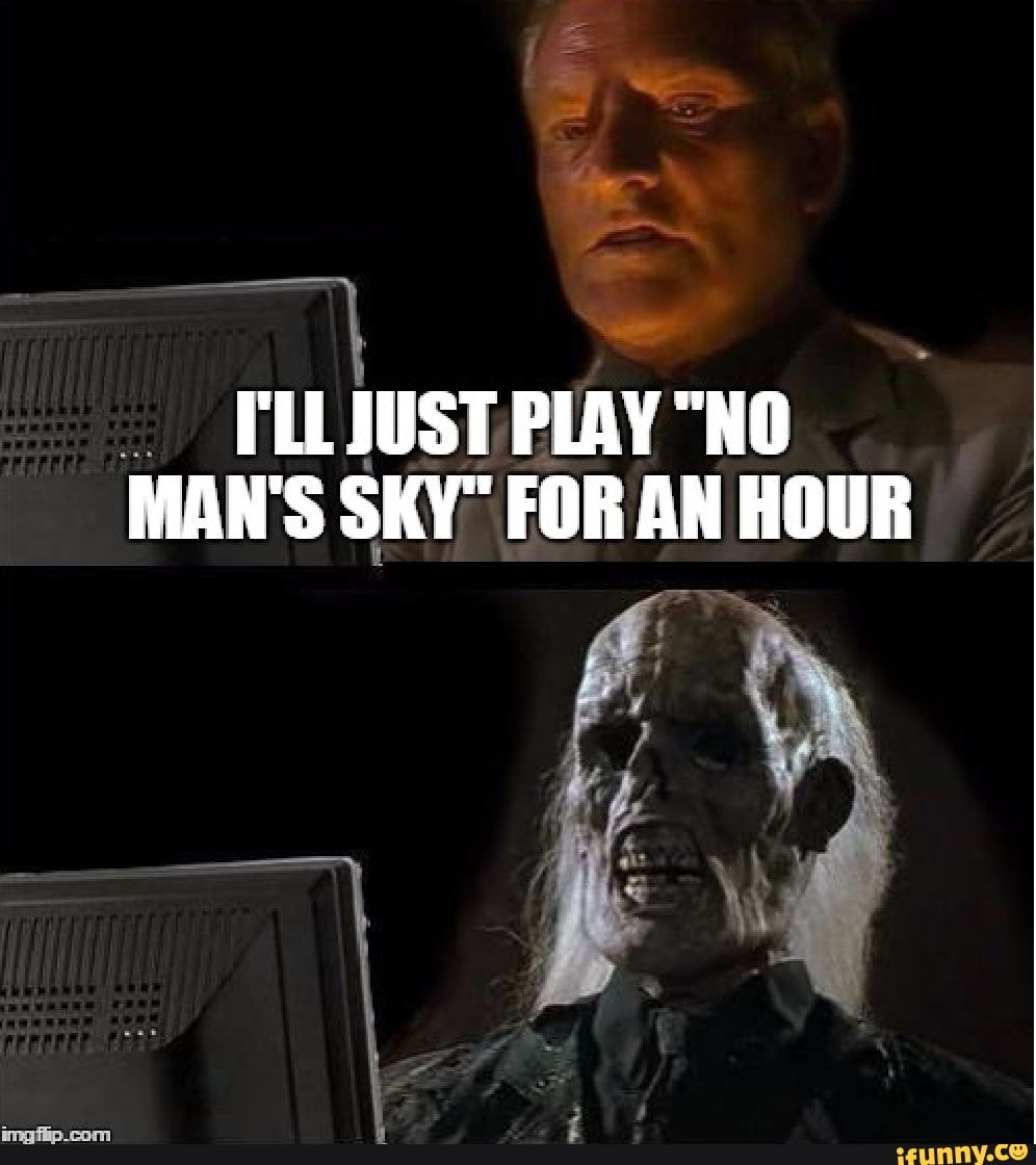 PLL JUST PLAY NO MAN S SKY FOR AN HOUR Wy IFunny