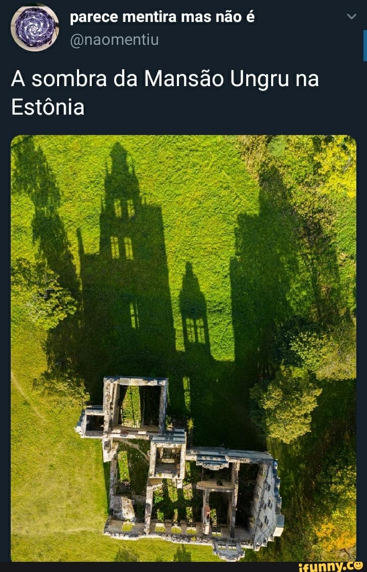 parece mentira mas não é
naomentiu
sombra da Mansão Ungru na
Estônia