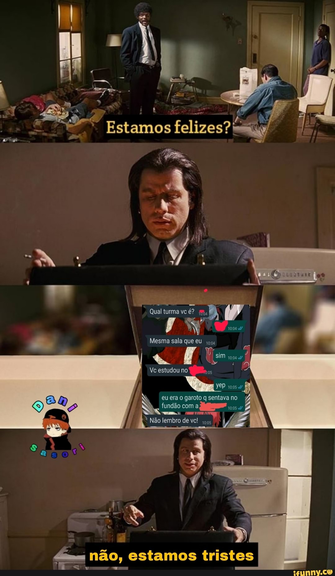 ali
felizes?:
Qual turma vc é?
Mesma sala que eu
Ve estudou no
os
eu era garoto sentava no
fundão com a,
lembro de
não, estamos tristes