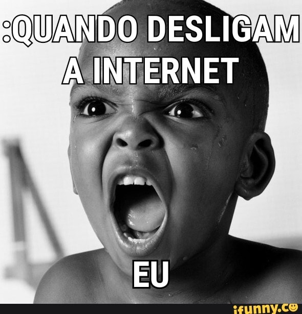 QUANDO DESLIGAM
AINTERNET
EU
