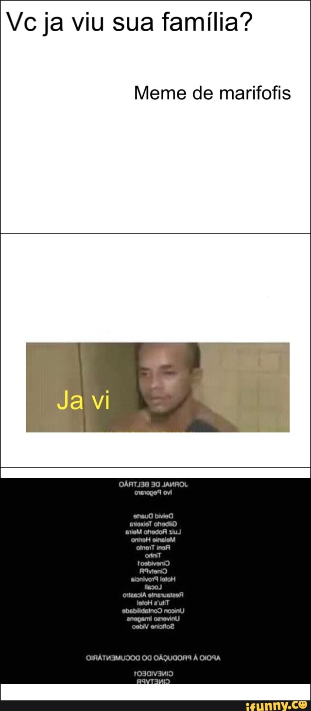 Vc ja viu sua família?
Meme de marifofis