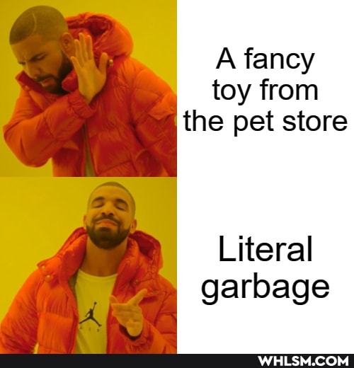 A fancy toy from the pet store
Literal garbage