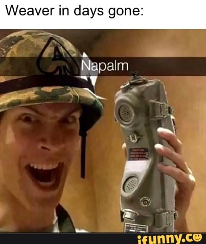 Weaver in days gone:
Napalm