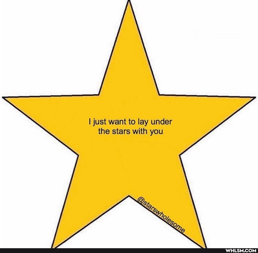 I just want to lay under the stars with you
Re