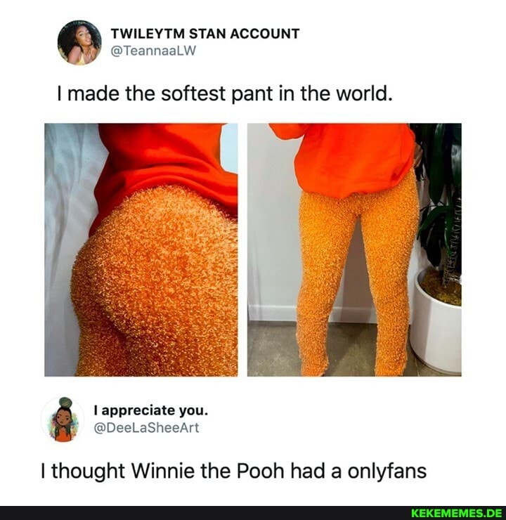 @TeannaaLW
made the softest pant in the world.
(appreciate you.
thought Winnie the Pooh had a onlyfans