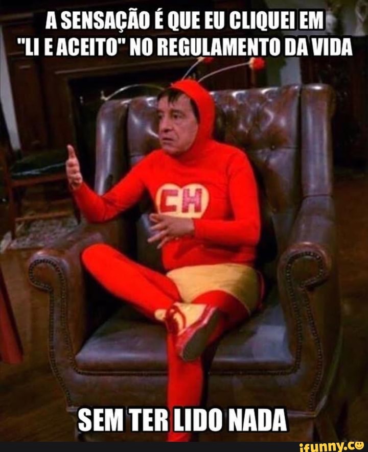A SENSAÇÃO É QUE EU CLIQUEI EM
"LEE AGEITO" NO REGULAMENTO DA VIDA
SEM TER LIDO NADA