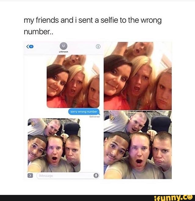 my friends and i sent a selfie to the wrong
number..