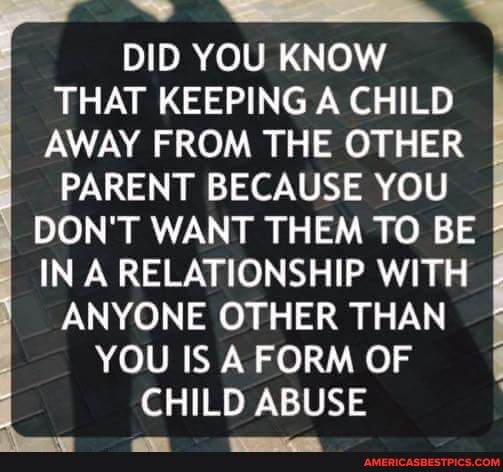 DID YOU KNOW THAT KEEPING A CHILD AWAY FROM THE OTHER PARENT BECAUSE ...