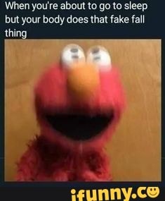 'When you're about to go to sleep but your body does that fake fall
thing