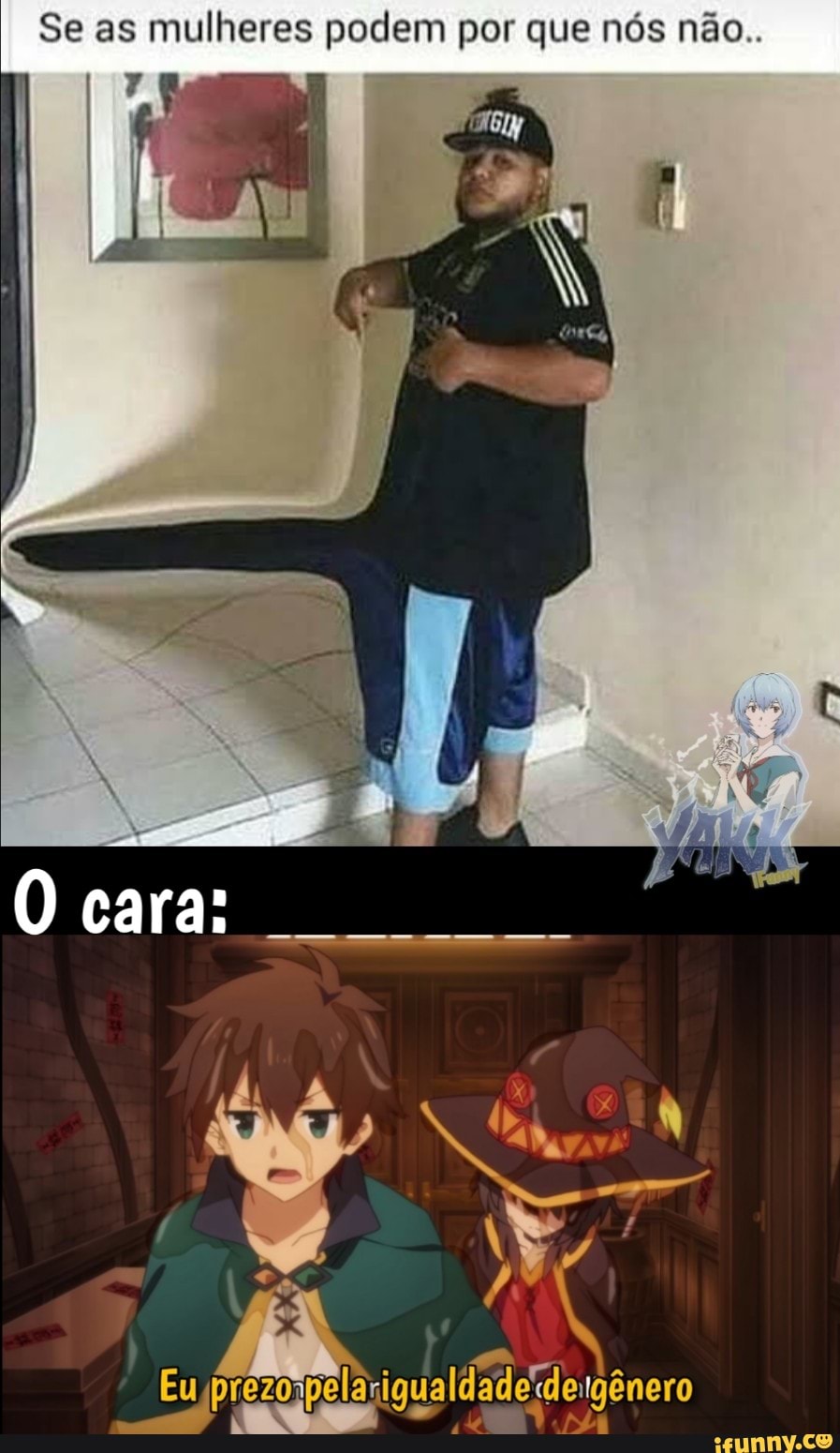 Se as mulheres podem por que nós não
cara:
Eu
ênero