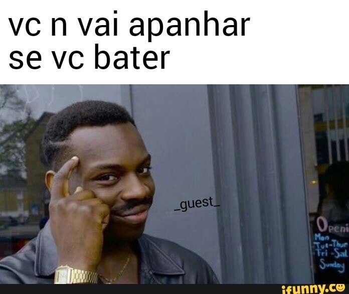 vc n val apanhar
se vc bater
A