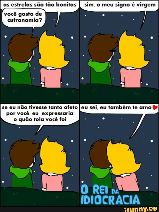 as
estrelas são tão bonitas sim, o meu
signo é virgem
você gosta de
astronomia?
por você, eu
expressaria
o quão tola você
foi