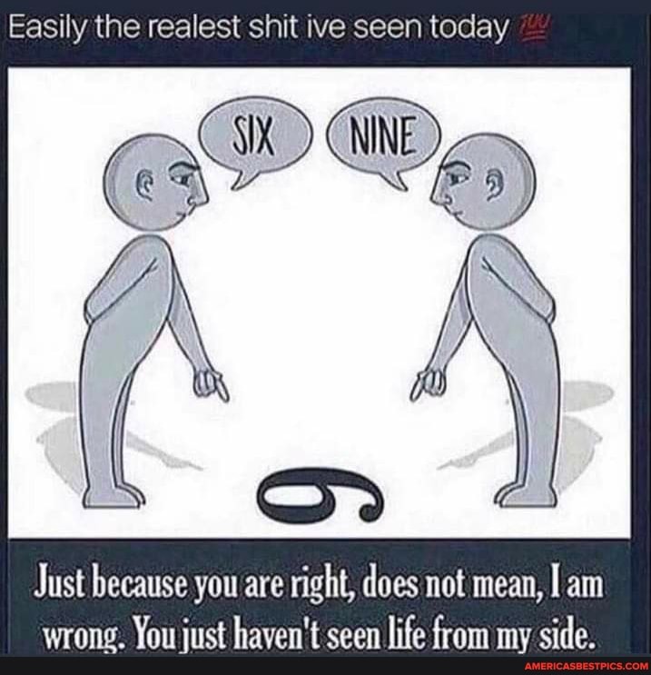 Easily the realest shit ive seen today
Just because you are right, does not mean, am wrong. You just haven't seen life from my side.