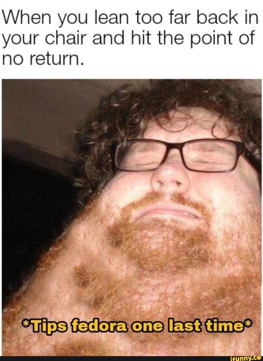 When you lean too far back in your chair and hit the point of last no