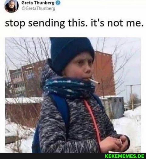 Greta Thunberg
stop sending this. it's not me.