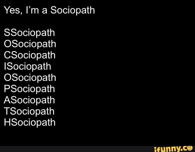 Yes, I'm a Sociopath
SSociopath
OSociopath
CSociopath
ISociopath
OSociopath
PSociopath
ASociopath
TSociopath
HSociopath