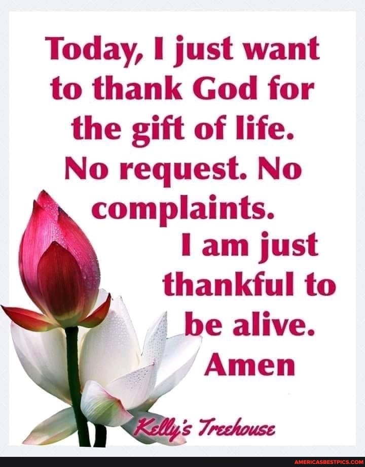 Today, I just want to thank God for the gift of life.
No request. No complaints.
am just thankful to be alive.
Amen
Trechouse