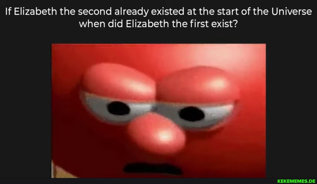 If Elizabeth the second already existed at the start of the Universe when did Elizabeth the first exist?