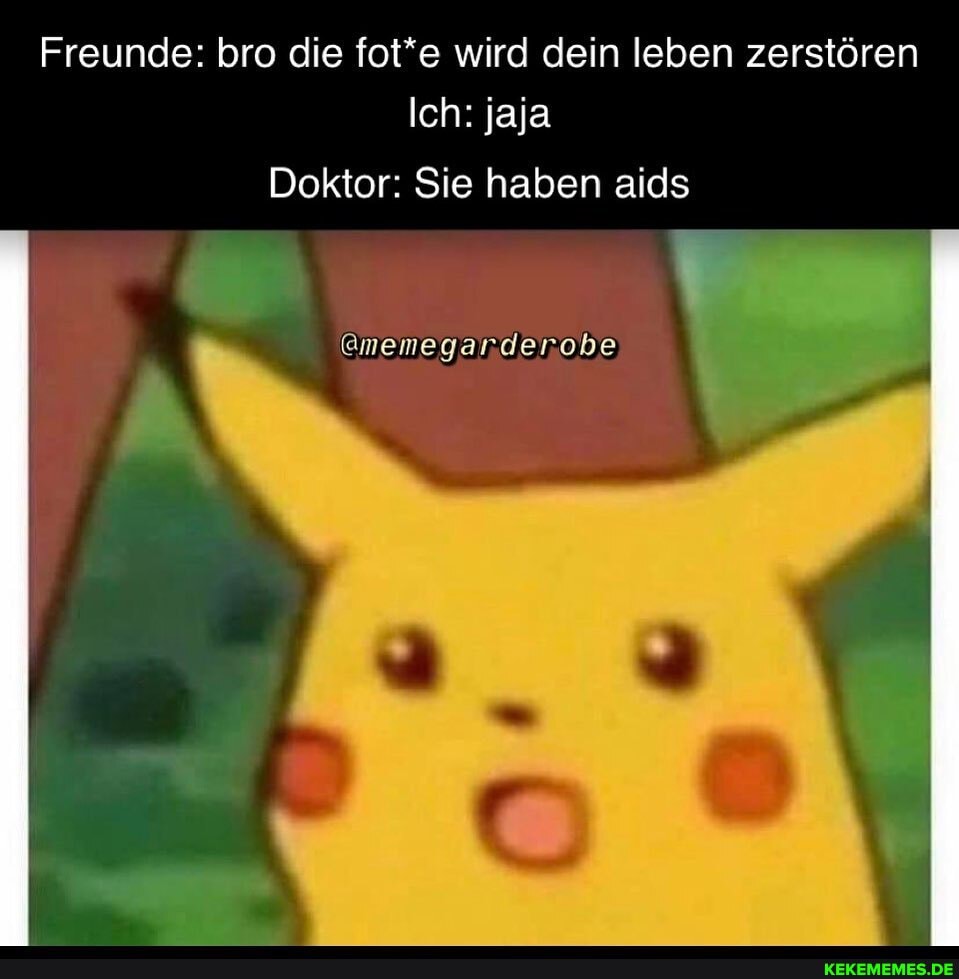 Freunde: bro die fot*e wird dein leben zerstören
Ich: jaja
Doktor: Sie haben aids
@memegandenobe