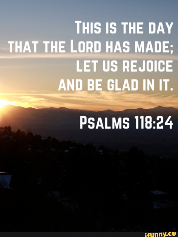 THIS IS THE DAY THAT THE LORD HAS MADE; LET US REJOICE AND BE GLAD IN ...