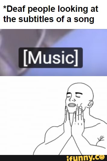 *Deaf people looking at the subtitles of a song - iFunny