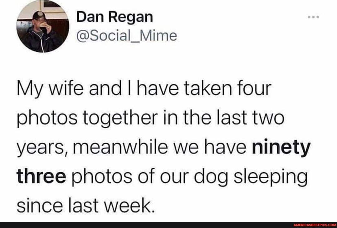 Dan Regan My wife and I have taken four photos together in the last two years, meanwhile we have