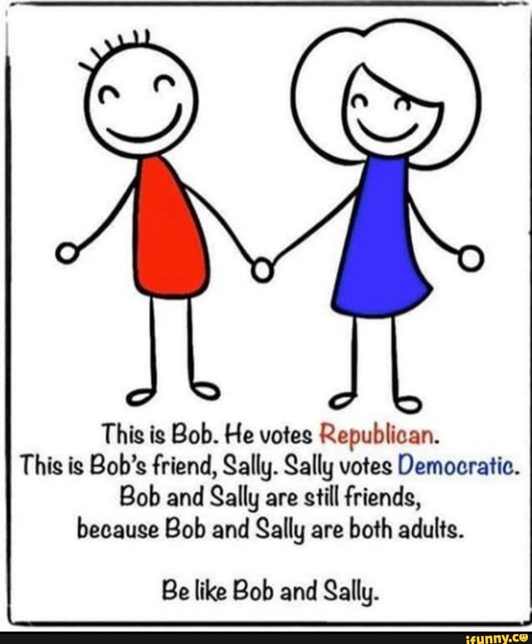 This Is Bob He Votes Republican This Is Bob S Friend Sally Sally Votes Democratic Bob And Sally Are Still Friends Because Bob And Sally Are Both Adults Be Like Bob And Sally
