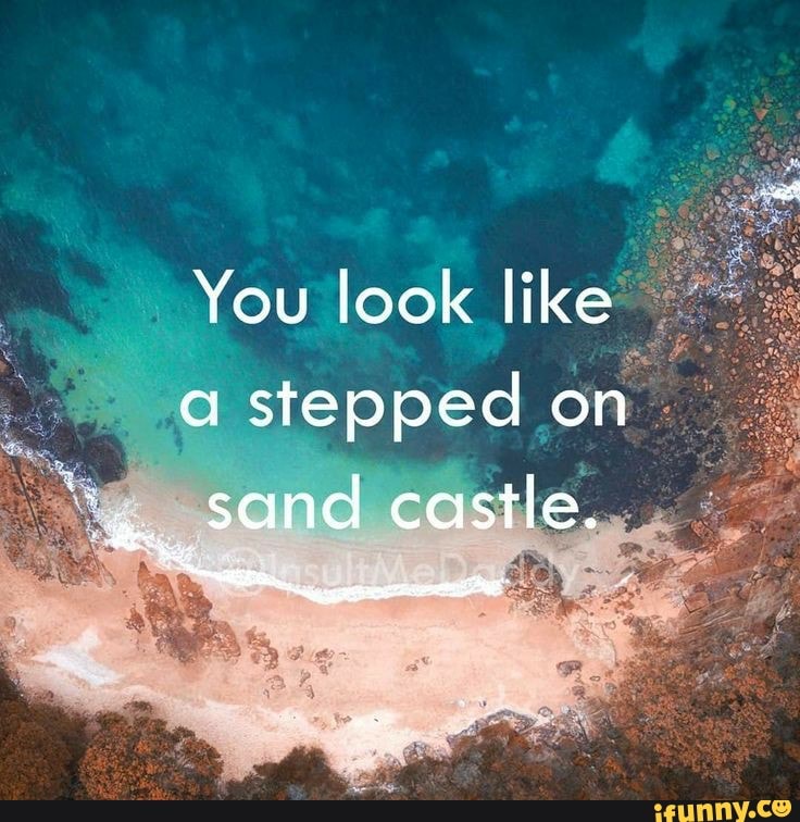 You look like a stepped on sand castle. - iFunny