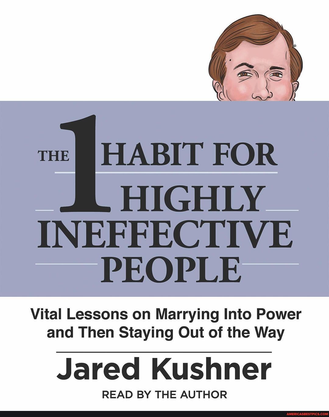 FOR
HIGHLY
INEFFECTIVE PEOPLE
Vital Lessons on Marrying Into Power and Then Staying Out of the Way
Jared Kushner
READ BY THE AUTHOR