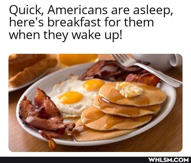 eep,
cans are asl breakfast for th em
s breakfast for th
Quick, Amer
here when they wake up!