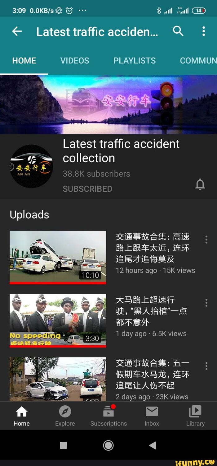 Latest traffic acciden.. Q
HOME VIDEOS PLAYLISTS COMMUN
Latest traffic accident collection
K st
Uploads
EIR AU, EH
12 hours ago views
ag, Aiaie'-
1 day ago 6.5K views
RSMA: H-
RHK, EH
iBRiLA fite
2 days ago views
Home Explore Subscriptions Inbox Library
@ <4