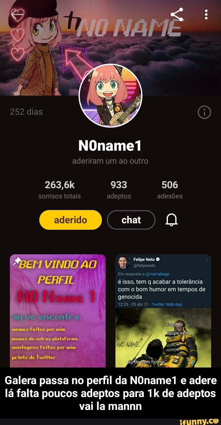 252 dias
aderiram um ao outro
263,6k 933 506
sorrisos totais adeptos adesões aderido chat A
"BEM VINDO
PERFIL
per
ma
per
do
Em resposta a (Qmariabopp é isso, tem q acabar a tolerância com o bom humor em tempos de genocida
Galera passa no perfil da NOnamef e adere lá falta poucos adeptos para de adeptos vai la mannn - Galera passa no perfil da N0name1 e adere lá falta poucos adeptos para 1k de adeptos vai la mannn