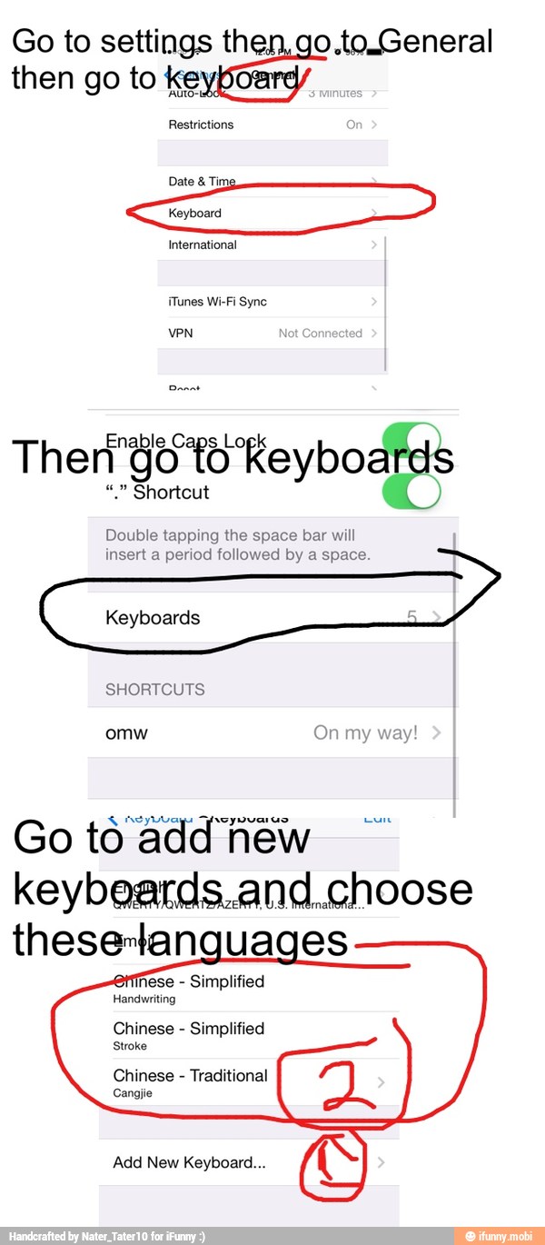 Go to settings th o to-General
then go to ke
Syne
Double tapping the space bar will
insert a period followed by a space.
SHORTCUTS
Go tó add new
keybeards.and.choose
these-tanguages
Simplified
Handwriting
Chinese Simplified
Stroke
Chinese Traditional