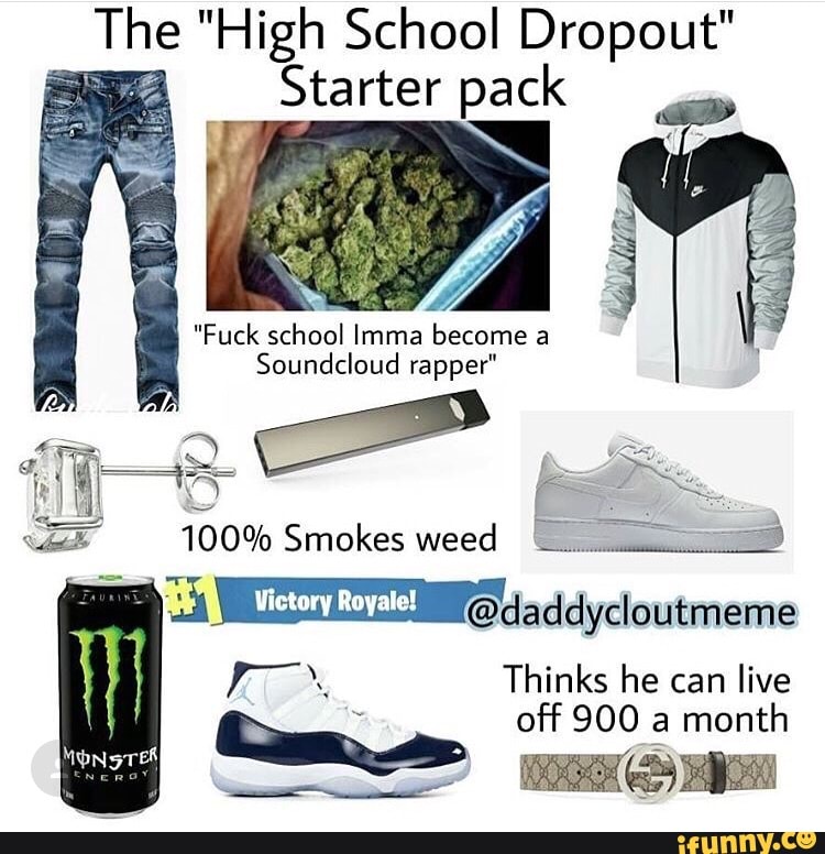 The "High School Dropout"Starter pack,"Fuck school Imma beco...