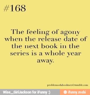 #168
Phe feeling of agony
when the release date of
the next book in the
series is a
whole y
away.