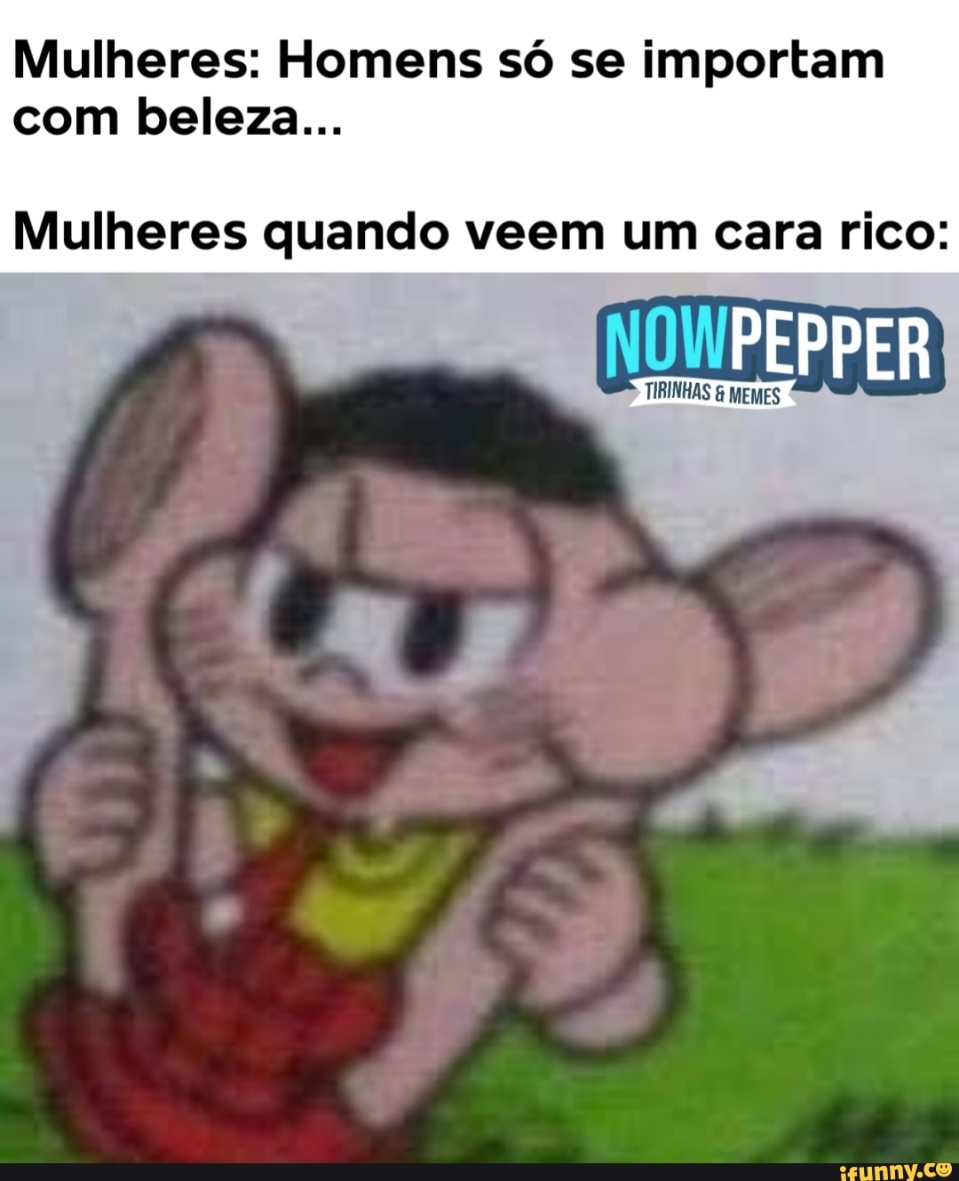 Mulheres: Homens só se importam
com beleza...
Mulheres quando veem um cara rico: