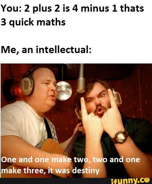 You 2 Plus 2 Is 4 Minus 1 Thats 3 Quick Maths Me An Intellectual