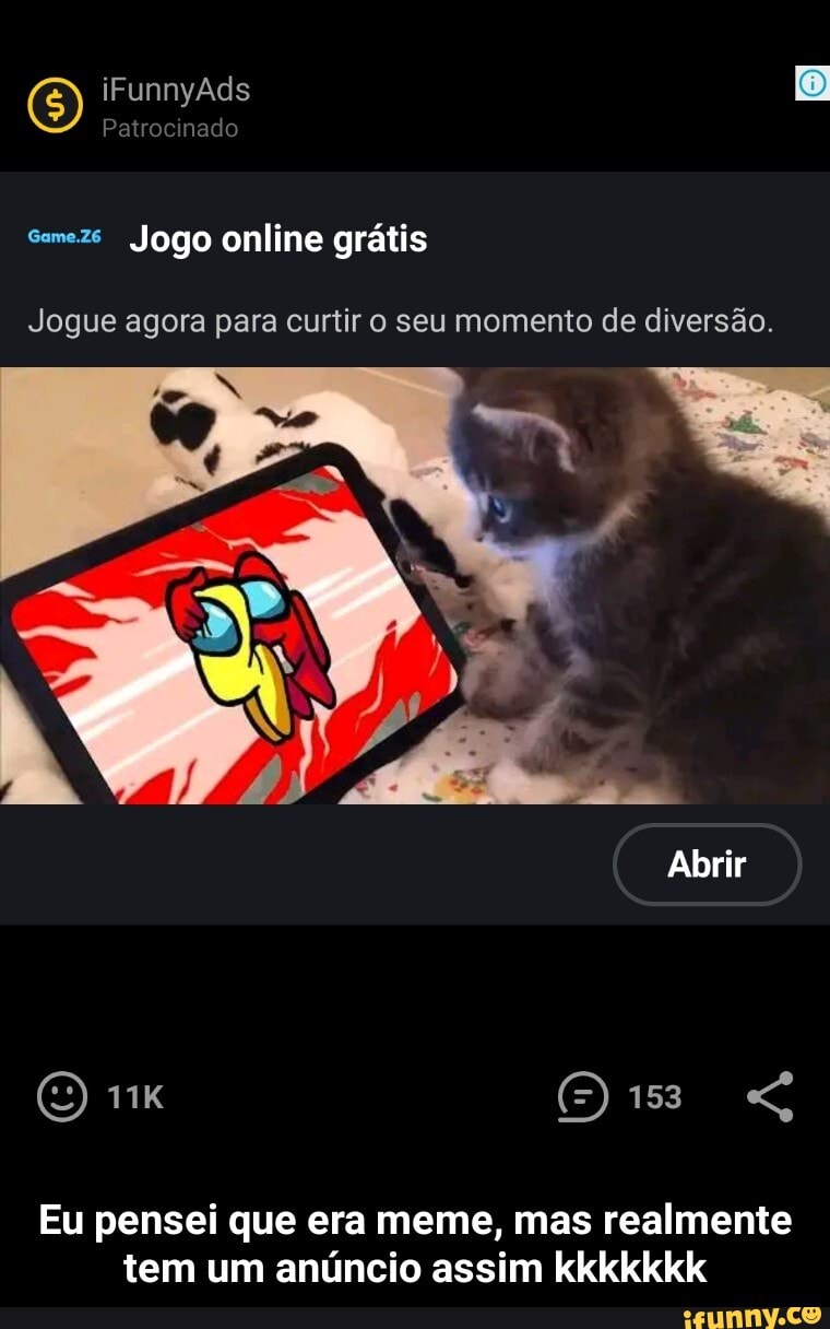 iFunnyAds
Patrocinado
Jogo online grátis
Jogue agora para curtir o seu momento de diversão.
Abrir
Eu pensei que era meme, mas realmente tem um anúncio assim kkkkkkk - Eu pensei que era meme, mas realmente tem um anúncio assim kkkkkkk
