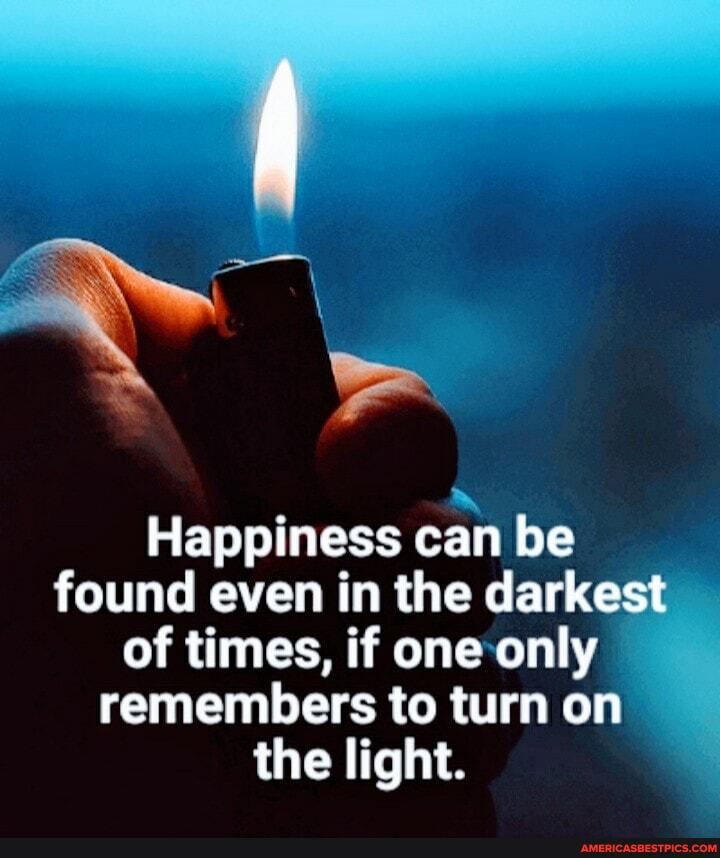 Happiness can be found even in the darkest of times, if one only remembers to turn on the light.
