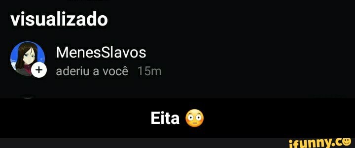 visualizado
MenesSlavos
aderiu a você
Eita - Eita 😳
