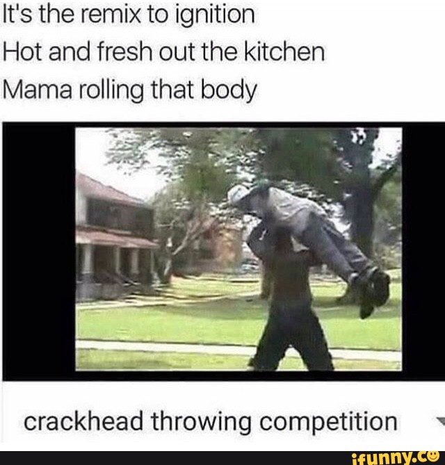 It S The Remix To Ignition Hot And Fresh Out The Kitchen Mama