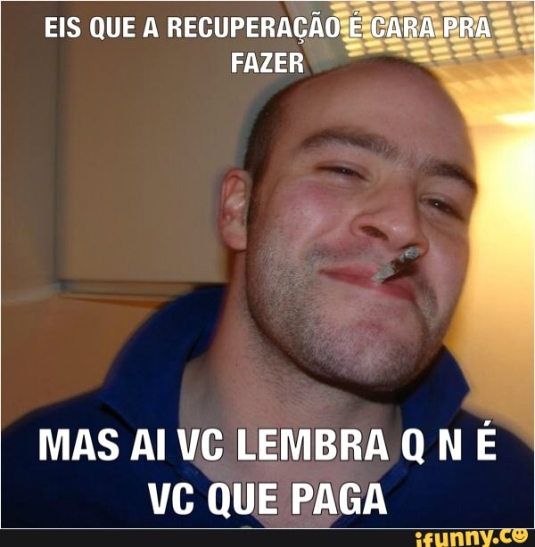 EIS QUE A
RECUPERAÇÃOESCARAE
FAZER
MAS AI VC LEMBRA Q N
É
VC QUE PAGA